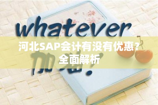 河北SAP会计有没有优惠？全面解析