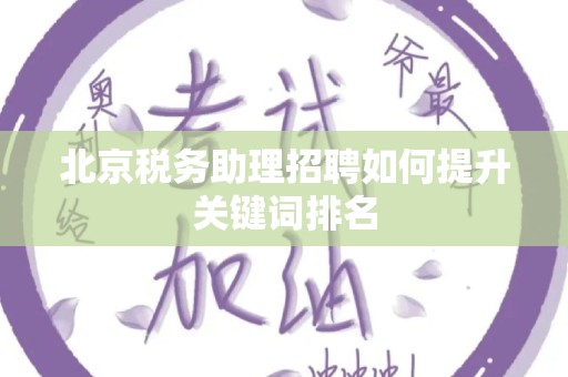 北京税务助理招聘如何提升关键词排名