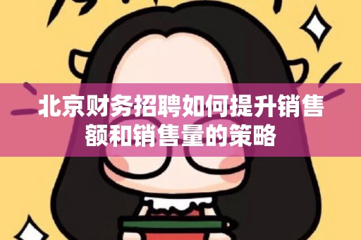 北京财务招聘如何提升销售额和销售量的策略