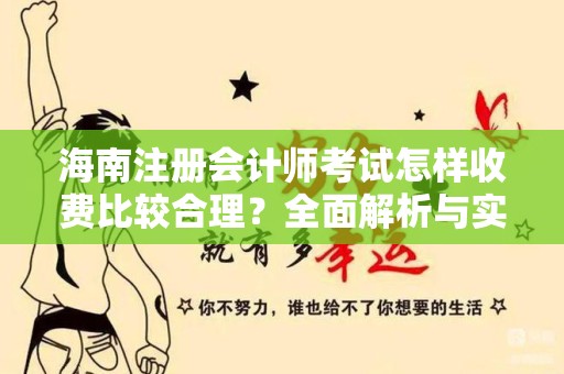 海南注册会计师考试怎样收费比较合理？全面解析与实用建议