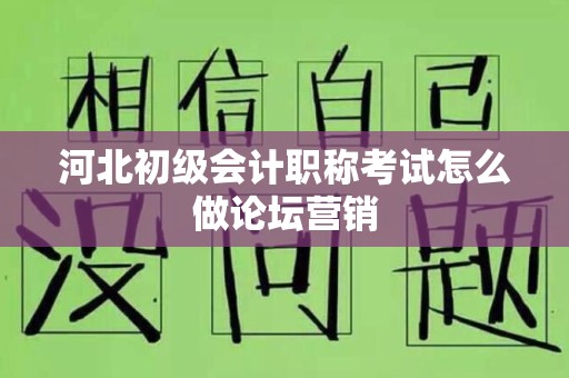 河北初级会计职称考试怎么做论坛营销