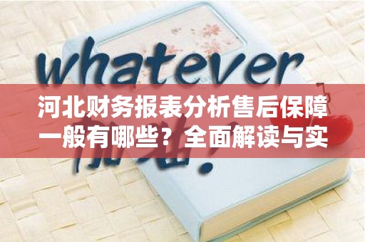 河北财务报表分析售后保障一般有哪些？全面解读与实用指南
