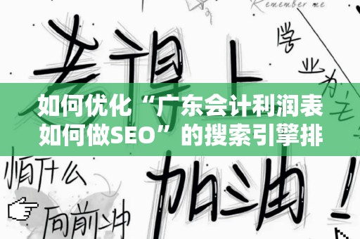 如何优化“广东会计利润表如何做SEO”的搜索引擎排名？