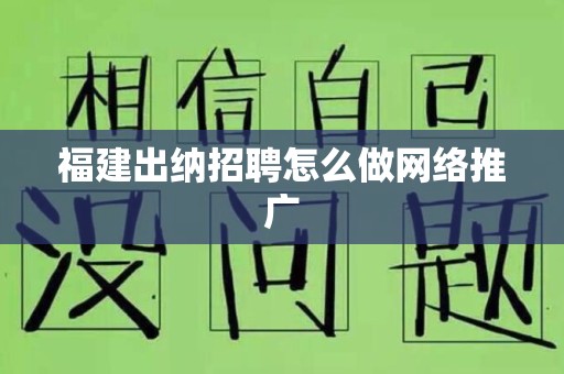 福建出纳招聘怎么做网络推广