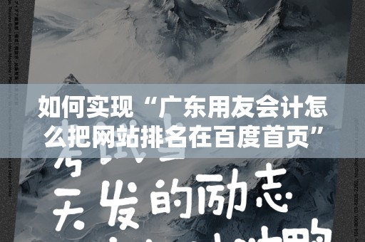 如何实现“广东用友会计怎么把网站排名在百度首页”