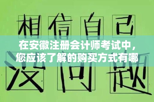 在安徽注册会计师考试中，您应该了解的购买方式有哪些？