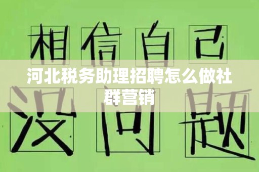 河北税务助理招聘怎么做社群营销