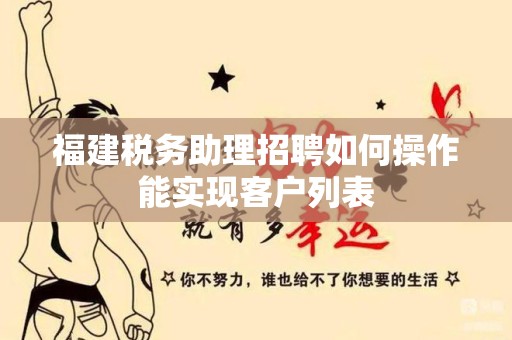 福建税务助理招聘如何操作能实现客户列表