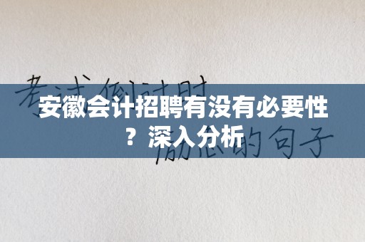安徽会计招聘有没有必要性？深入分析