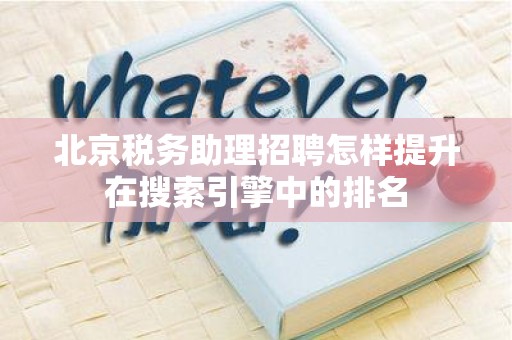 北京税务助理招聘怎样提升在搜索引擎中的排名