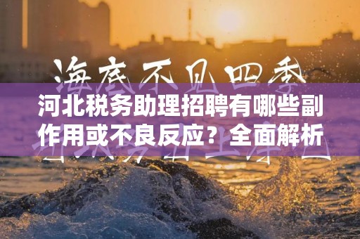 河北税务助理招聘有哪些副作用或不良反应？全面解析与应对策略