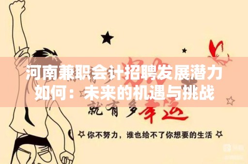 河南兼职会计招聘发展潜力如何：未来的机遇与挑战