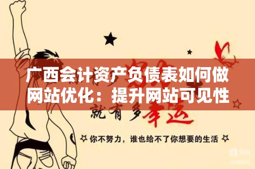 广西会计资产负债表如何做网站优化：提升网站可见性与用户体验的策略