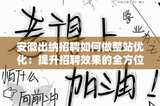 安徽出纳招聘如何做整站优化：提升招聘效果的全方位策略