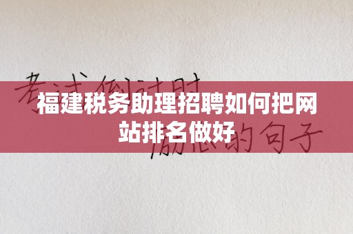福建税务助理招聘如何把网站排名做好