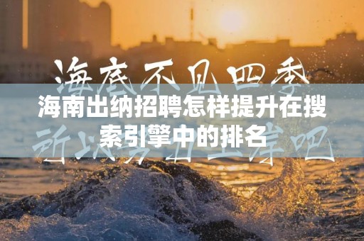 海南出纳招聘怎样提升在搜索引擎中的排名