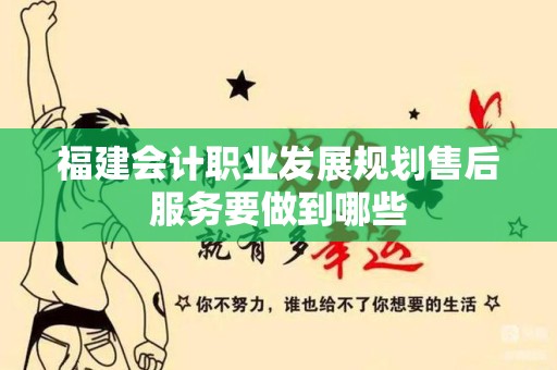 福建会计职业发展规划售后服务要做到哪些
