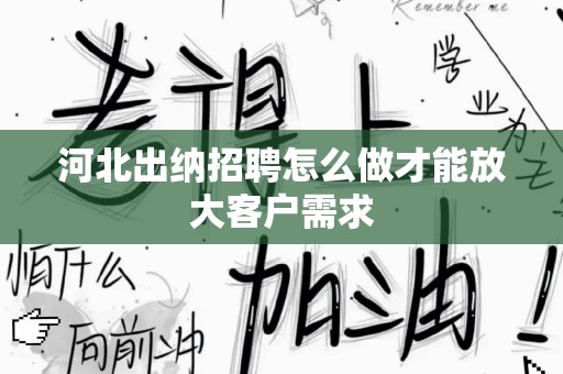河北出纳招聘怎么做才能放大客户需求