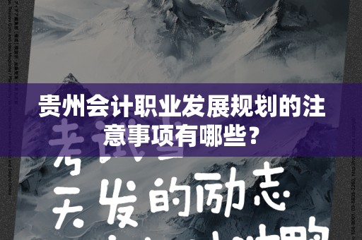 贵州会计职业发展规划的注意事项有哪些？