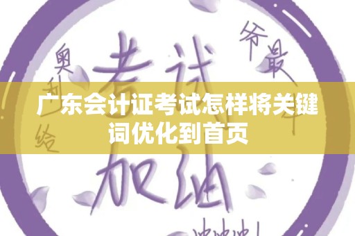 广东会计证考试怎样将关键词优化到首页