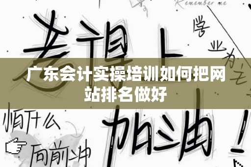 广东会计实操培训如何把网站排名做好