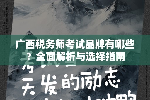 广西税务师考试品牌有哪些？全面解析与选择指南