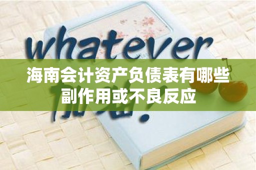 海南会计资产负债表有哪些副作用或不良反应