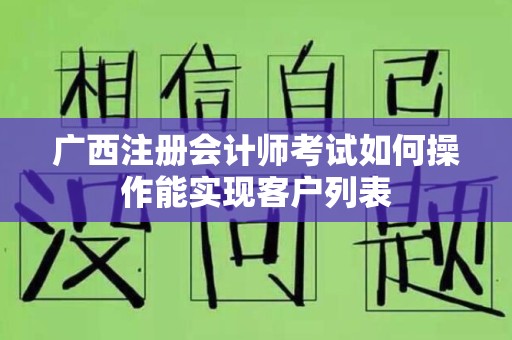 广西注册会计师考试如何操作能实现客户列表