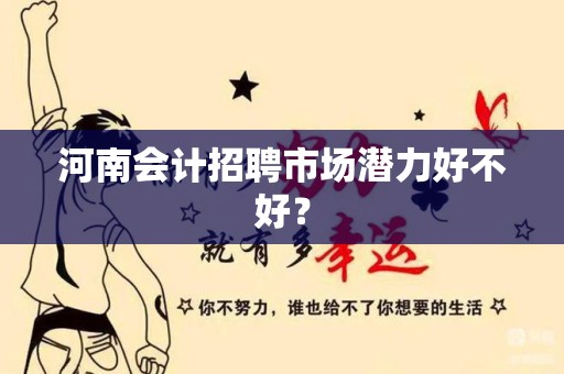 河南会计招聘市场潜力好不好？