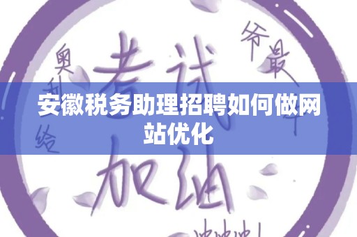 安徽税务助理招聘如何做网站优化
