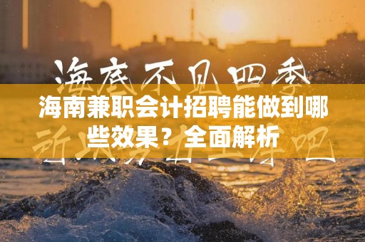 海南兼职会计招聘能做到哪些效果？全面解析