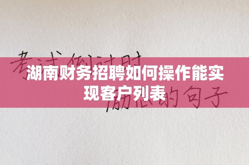 湖南财务招聘如何操作能实现客户列表
