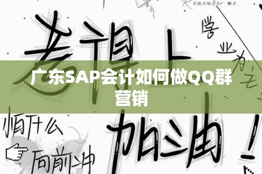 广东SAP会计如何做QQ群营销