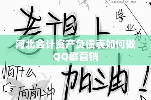河北会计资产负债表如何做QQ群营销