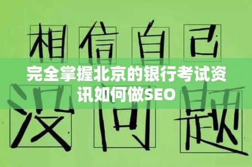完全掌握北京的银行考试资讯如何做SEO